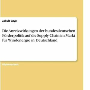 Die Anreizwirkungen der bundesdeutschen Förderpolitik auf die Supply Chain im Markt für Windenergie in Deutschland