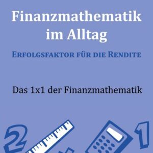 Finanzmathematik im Alltag - Erfolgsfaktor für die Rendite