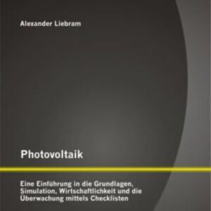 Photovoltaik: Eine Einführung in die Grundlagen, Simulation, Wirtschaftlichkeit und die Überwachung mittels Checklisten