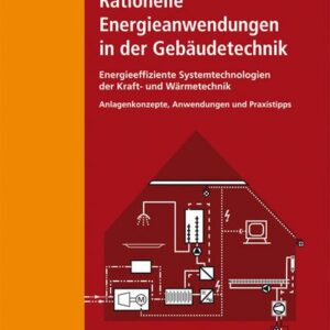 Rationelle Energieanwendungen in der Gebäudetechnik. Energieeffiziente Systemtechnologien der Kraft- und Wärmetechnik.