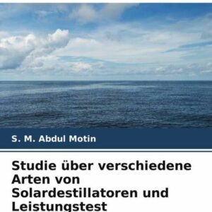 Studie über verschiedene Arten von Solardestillatoren und Leistungstest