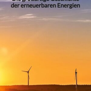 Die großartige Geschichte der erneuerbaren Energien