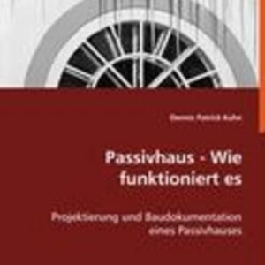 Dennis Patrick Kuhn: Passivhaus - Wie funktioniert es