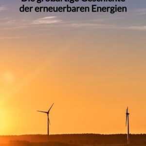 Die großartige Geschichte der erneuerbaren Energien