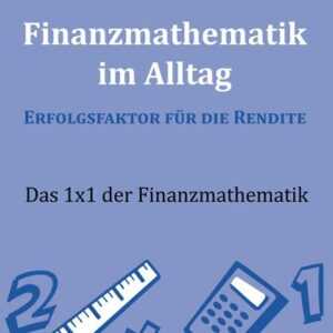 Finanzmathematik im Alltag - Erfolgsfaktor für die Rendite