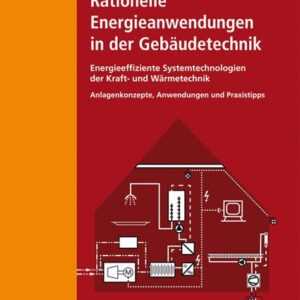 Rationelle Energieanwendungen in der Gebäudetechnik. Energieeffiziente Systemtechnologien der Kraft- und Wärmetechnik