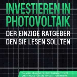 Investieren in Photovoltaik: Der einzige Ratgeber den Sie lesen sollten