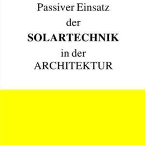 Aktiver Einsatz der Solartechnik in der Architektur / Passiver Einsatz der Solartechnik in der Architektur