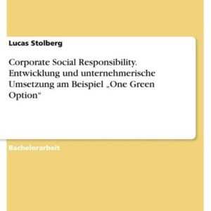 Corporate Social Responsibility. Entwicklung und unternehmerische Umsetzung am Beispiel ¿One Green Option¿