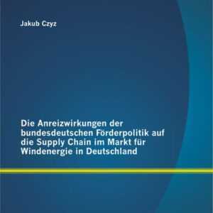 Die Anreizwirkungen der bundesdeutschen Förderpolitik auf die Supply Chain im Markt für Windenergie in Deutschland