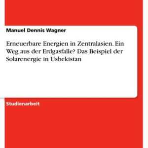 Erneuerbare Energien in Zentralasien. Ein Weg aus der Erdgasfalle? Das Beispiel der Solarenergie in Usbekistan