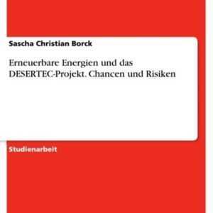 Erneuerbare Energien und das DESERTEC-Projekt. Chancen und Risiken