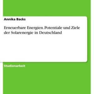 Erneuerbare Energien. Potentiale und Ziele der Solarenergie in Deutschland