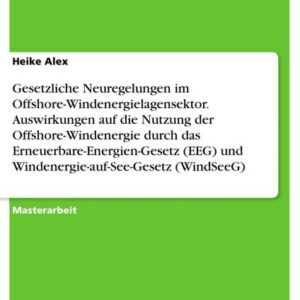 Gesetzliche Neuregelungen im Offshore-Windenergielagensektor. Auswirkungen auf die Nutzung der Offshore-Windenergie durch das Erneuerbare-Energien-Ges