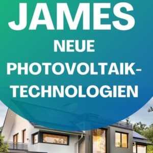 JAMES NEUE Photovoltaik-Technologien: Ein Überblick über die verschiedenen Arten von Solarzellen und Modulen "so legt dich keiner mehr": Photovoltaik