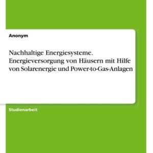 Nachhaltige Energiesysteme. Energieversorgung von Häusern mit Hilfe von Solarenergie und Power-to-Gas-Anlagen