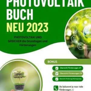 PHOTOVOLTAIK BUCH NEU 2023 - PHOTOVOLTAIK UND SPEICHER die Grundlagen und Förderungen: Bonus: Übersicht Förderungen AT /Übersicht Förderungen DE /Über