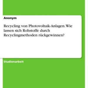 Recycling von Photovoltaik-Anlagen. Wie lassen sich Rohstoffe durch Recyclingmethoden rückgewinnen?